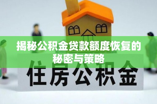 江城揭秘公积金贷款额度恢复的秘密与策略