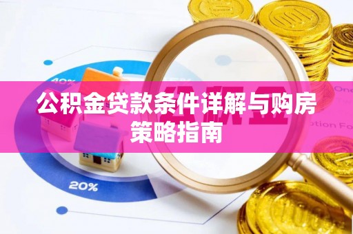 江城公积金贷款条件详解与购房策略指南
