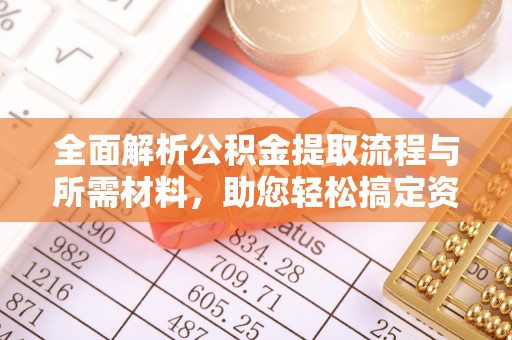 江城全面解析公积金提取流程与所需材料，助您轻松搞定资金提取