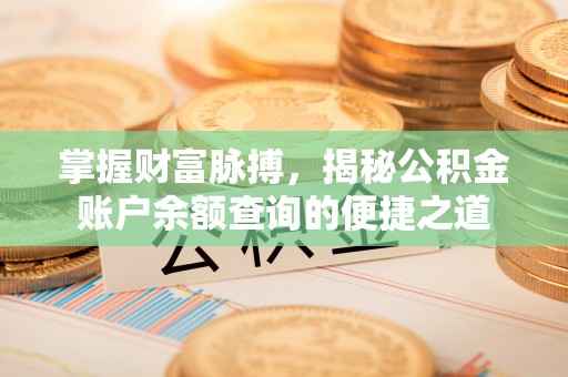 江城掌握财富脉搏，揭秘公积金账户余额查询的便捷之道