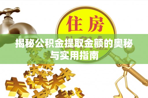 江城揭秘公积金提取金额的奥秘与实用指南