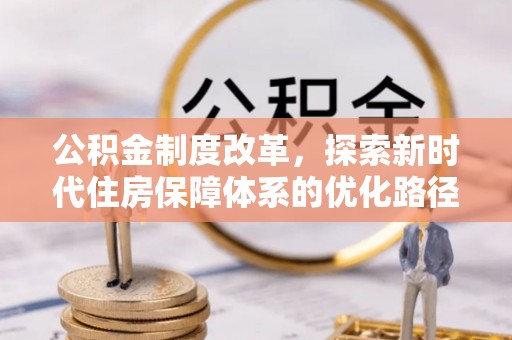 江城公积金制度改革，探索新时代住房保障体系的优化路径