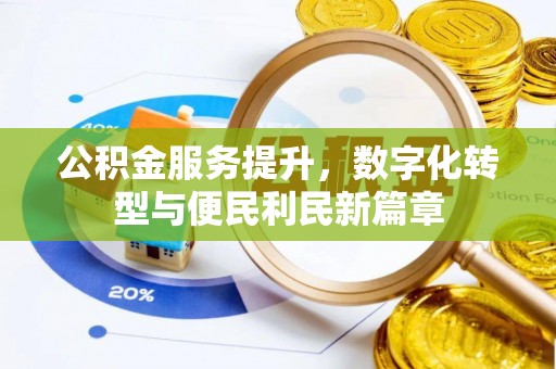 江城公积金服务提升，数字化转型与便民利民新篇章
