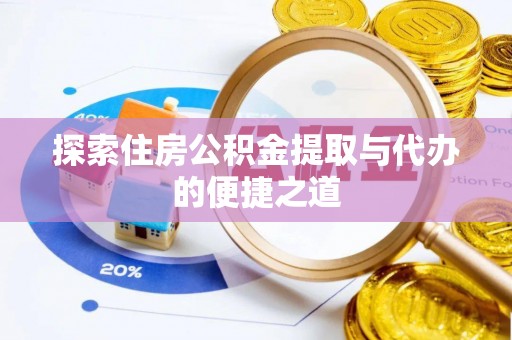 江城探索住房公积金提取与代办的便捷之道