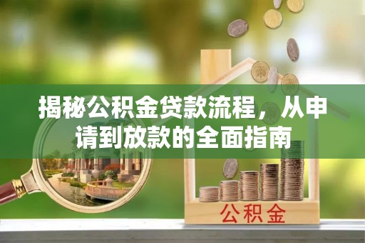 江城揭秘公积金贷款流程，从申请到放款的全面指南