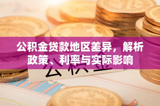 江城公积金贷款地区差异，解析政策、利率与实际影响