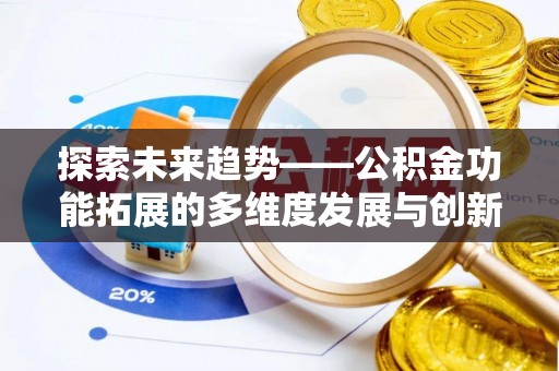 江城探索未来趋势——公积金功能拓展的多维度发展与创新