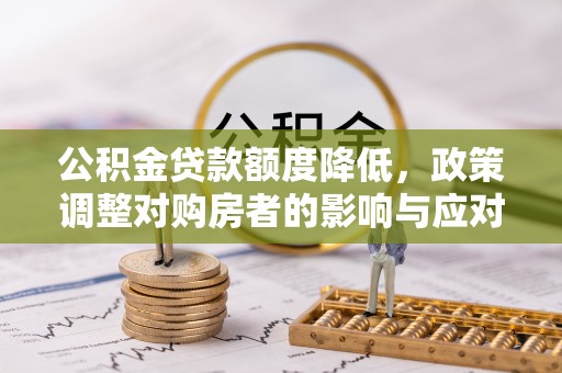 江城公积金贷款额度降低，政策调整对购房者的影响与应对策略