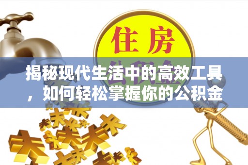 江城揭秘现代生活中的高效工具，如何轻松掌握你的公积金查询方式