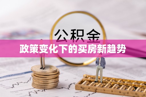 江城政策变化下的买房新趋势