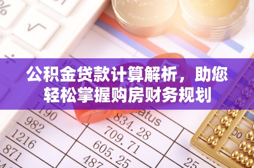 江城公积金贷款计算解析，助您轻松掌握购房财务规划