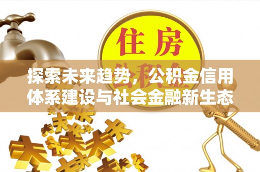 江城探索未来趋势，公积金信用体系建设与社会金融新生态