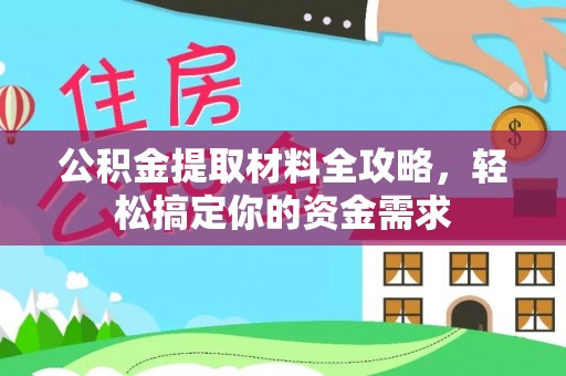 江城公积金提取材料全攻略，轻松搞定你的资金需求
