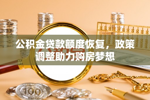 江城公积金贷款额度恢复，政策调整助力购房梦想
