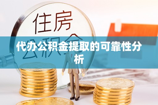 江城代办公积金提取的可靠性分析