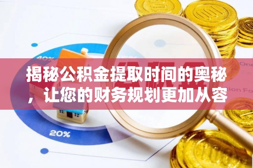 江城揭秘公积金提取时间的奥秘，让您的财务规划更加从容