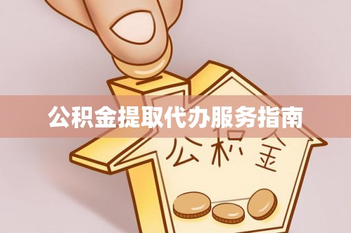 江城公积金提取代办服务指南