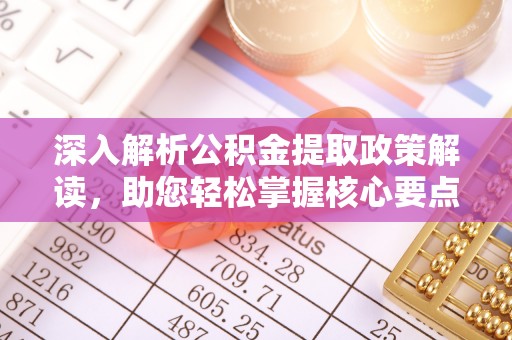江城深入解析公积金提取政策解读，助您轻松掌握核心要点