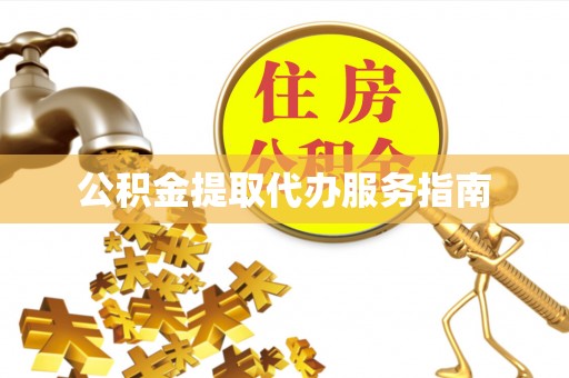 江城公积金提取代办服务指南