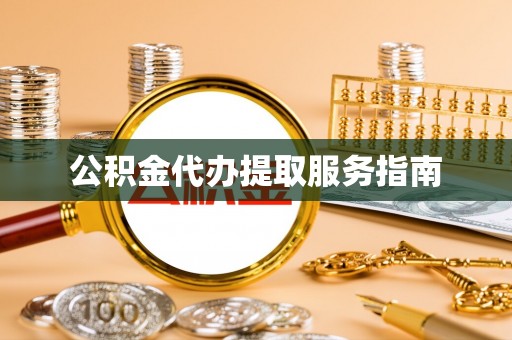 江城公积金代办提取服务指南