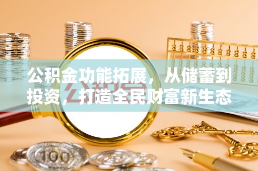 江城公积金功能拓展，从储蓄到投资，打造全民财富新生态