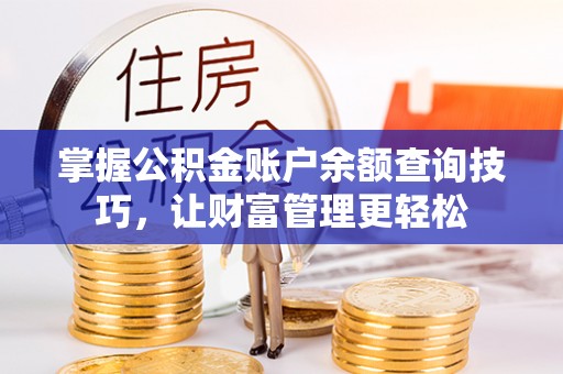 江城掌握公积金账户余额查询技巧，让财富管理更轻松