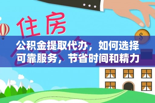 江城公积金提取代办，如何选择可靠服务，节省时间和精力？
