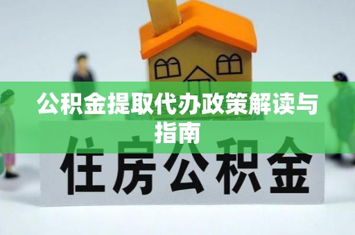 江城公积金提取代办政策解读与指南