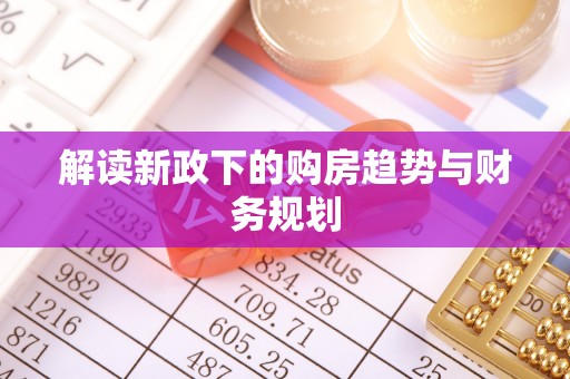 江城解读新政下的购房趋势与财务规划