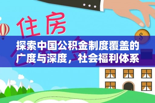 江城探索中国公积金制度覆盖的广度与深度，社会福利体系的基石