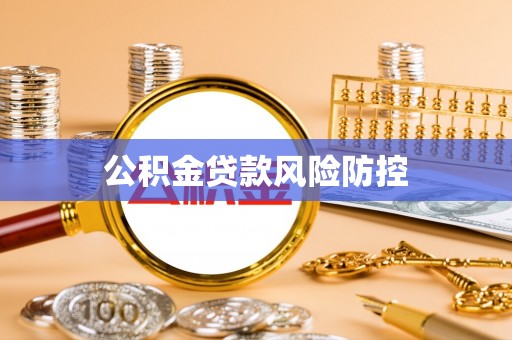 江城公积金贷款风险防控
