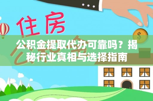江城公积金提取代办可靠吗？揭秘行业真相与选择指南