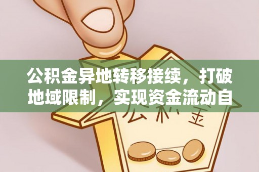 江城公积金异地转移接续，打破地域限制，实现资金流动自由