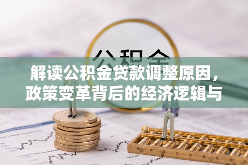 江城解读公积金贷款调整原因，政策变革背后的经济逻辑与民生影响