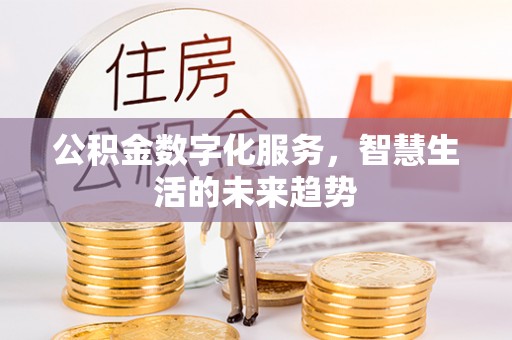 江城公积金数字化服务，智慧生活的未来趋势