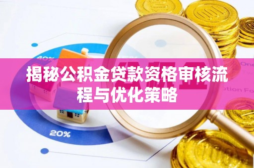 江城揭秘公积金贷款资格审核流程与优化策略