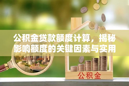 江城公积金贷款额度计算，揭秘影响额度的关键因素与实用技巧