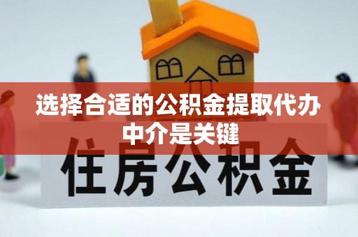 江城选择合适的公积金提取代办中介是关键