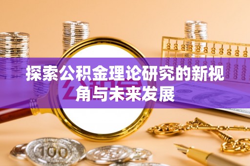 江城探索公积金理论研究的新视角与未来发展